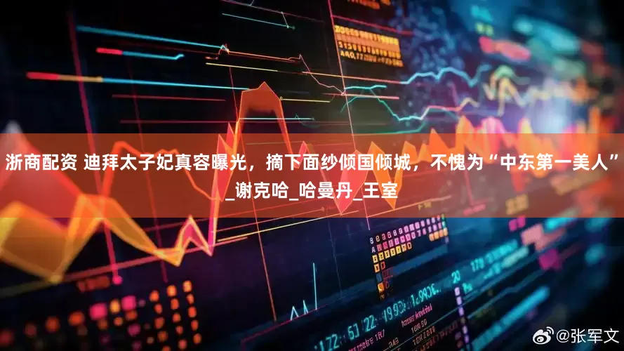 浙商配资 迪拜太子妃真容曝光，摘下面纱倾国倾城，不愧为“中东第一美人”_谢克哈_哈曼丹_王室